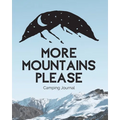More Mountains Please: Camping Journal Family Camping Keepsake Diary Great Camp Spot Checklist Shopping List Meal Planner Memories With The Kids Summe