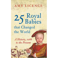 25 Royal Babies That Changed the World: A History, 1066 to the Present