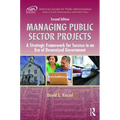 Managing Public Sector Projects: A Strategic Framework for Success in an Era of Downsized Government, Second Edition