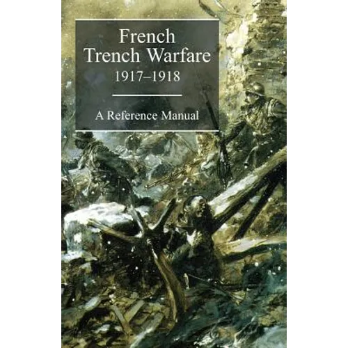 FRENCH TRENCH WARFARE 1917-1918. A Reference Manual