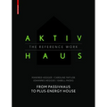 Aktivhaus - The Reference Work: From Passivhaus to Energy-Plus House