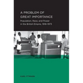 Problem of Great Importance: Population, Race, and Power in the British Empire, 1918-1973 Volume 7