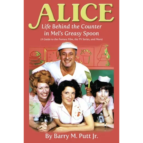 Alice: Life Behind the Counter in Mel's Greasy Spoon (A Guide to the Feature Film, the TV Series, and More)