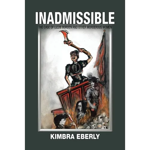Inadmissible: The Case of Lizzie Borden and Other Murderous Women