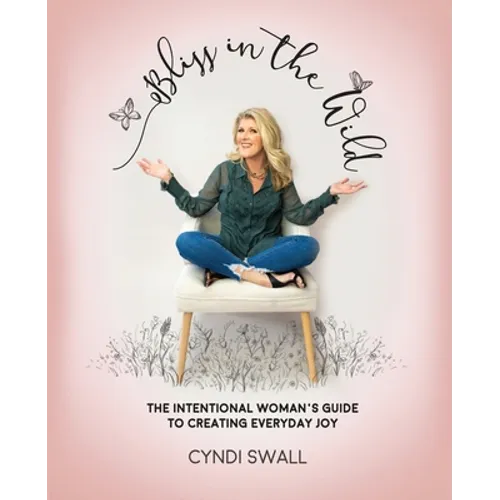 Bliss In The Wild: The Intentional Woman's Guide to Creating Everyday Joy