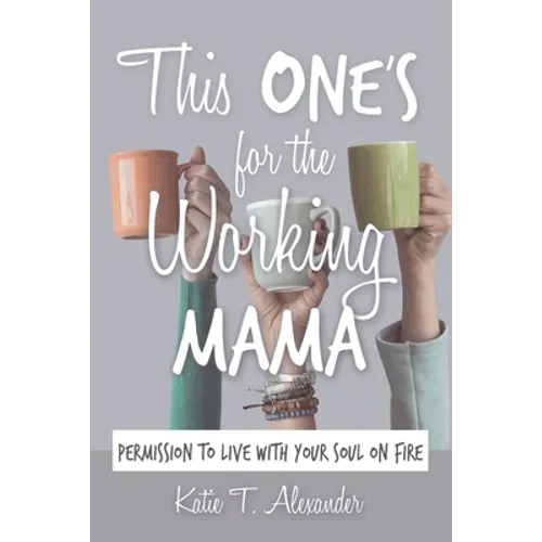 This One's for the Working Mama: Permission to Live with Your Soul on Fire