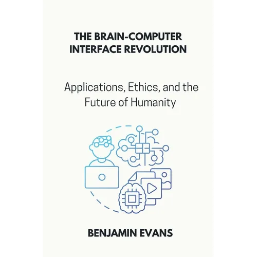 The Brain-Computer Interface Revolution: Applications, Ethics, and the Future of Humanity