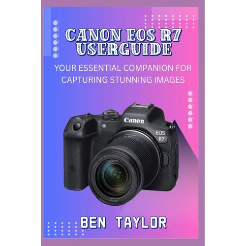 Canon EOS R7 Userguide: Your Essential Companion for Capturing Stunning Images