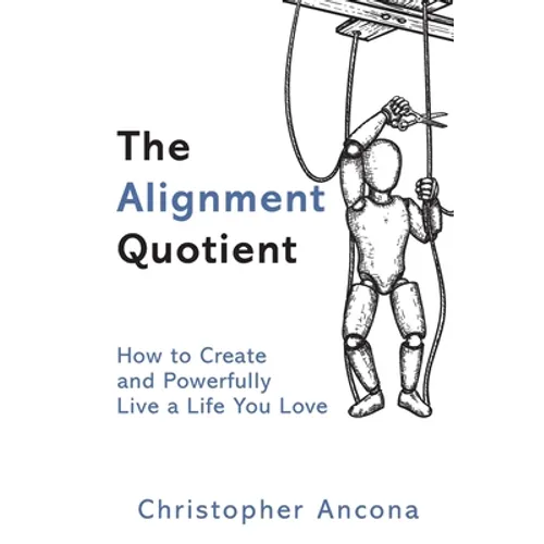 The Alignment Quotient: How to Create and Powerfully Live a Life you Love