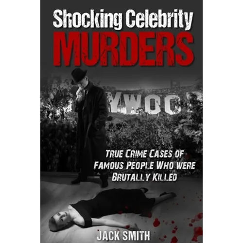 Shocking Celebrity Murders: True Crime Cases of Famous People Who Were Brutally Killed