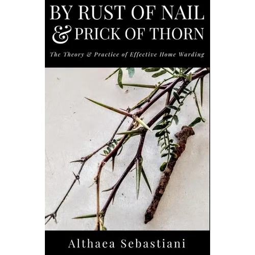 By Rust of Nail & Prick of Thorn: The Theory & Practice of Effective Home Warding