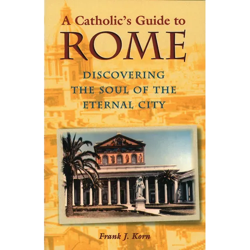 A Catholic's Guide to Rome: Discovering the Soul of the Eternal City