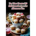 Tea Time Treats: 103 Delicious Recipes for Afternoon Tea