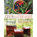 Drink the Harvest: Making and Preserving Juices, Wines, Meads, Teas, and Ciders