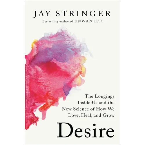 Desire: The Longings Inside Us and the New Science of How We Love, Heal, and Grow