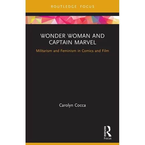 Wonder Woman and Captain Marvel: Militarism and Feminism in Comics and Film