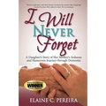 I Will Never Forget: A Daughter's Story of Her Mother's Arduous and Humorous Journey through Dementia