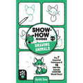 Show-How Guides: Drawing Animals: The 7 Essential Techniques & 19 Adorable Animals Everyone Should Know!