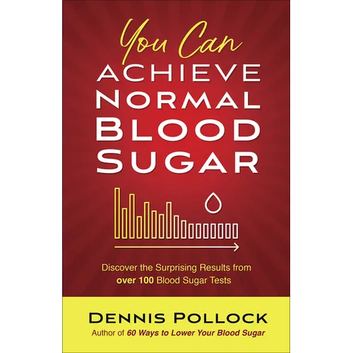 You Can Achieve Normal Blood Sugar: Discover the Surprising Results from Over 100 Blood Sugar Tests