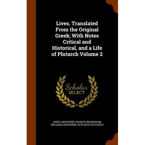 Lives. Translated From the Original Greek; With Notes Critical and Historical, and a Life of Plutarch Volume 2