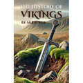 The History of the Vikings: The Epic Story of Norse Seafarers (Skriuwer.com Edition)