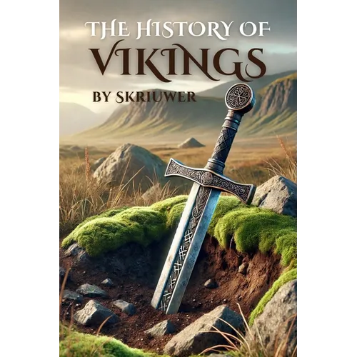 The History of the Vikings: The Epic Story of Norse Seafarers (Skriuwer.com Edition)