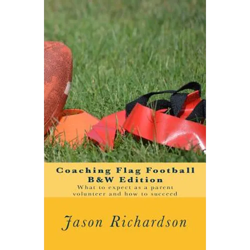 Coaching Flag Football B&W Edition: What to expect as a parent volunteer and how to succeed - Paperback