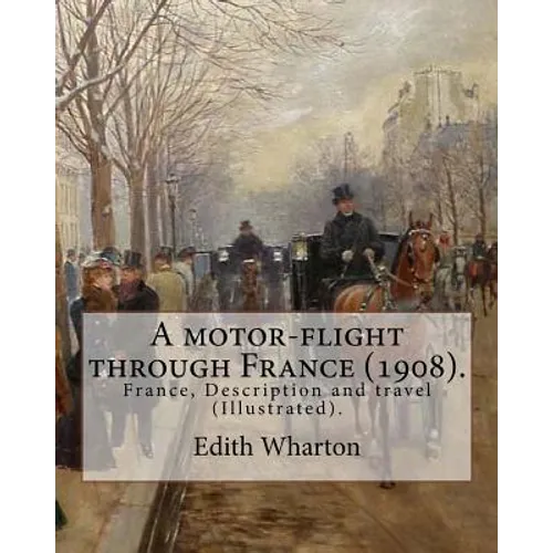 A motor-flight through France (1908). By: Edith Wharton (Illustrated).: France, Description and travel