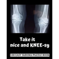 Take It Kneesy: 100 Sudoku Puzzles Large Print Perfect Knee Surgery Recovery Gift For Women, Men, Teens and Kids - Get Well Soon Activ
