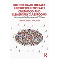 Identity-Based Literacy Instruction for Early Childhood and Elementary Classrooms: Learning to Be Readers and Writers