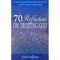 70 Reflections on Trusting God: Comfort and Counsel for Christian Women Who Love God and Yet Feel Trapped in a Difficult Situation