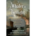 A Whaler at Twilight: A True Account of Whaling and Redemption in the South Pacific