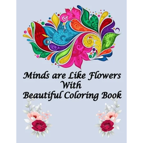 Minds are Like Flowers With Beautiful Coloring Book: Flower Coloring Book for Kids Ages 4-8, Adults Relaxation, Children - Between of 80 Pages 40 Page