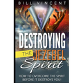 Destroying the Jezebel Spirit: How to Overcome the Spirit Before It Destroys You! (Large Print Edition)