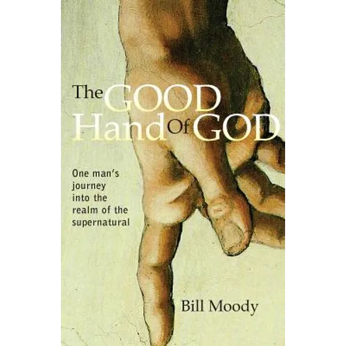 The Good Hand of God: One Man's Journey into the Realm of the Supernatural