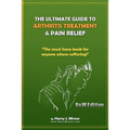 The Ultimate Guide To Arthritis Treatment & Pain Relief B&W Edition - Alternative Therapies + More: The Must Have Book For Anyone Whose Suffering From