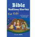 Bible Bedtime Stories For Kids: A Collection of Relaxing Bible Stories to Help Your Children and Toddlers Go To Sleep While Learning Fundamental Chris