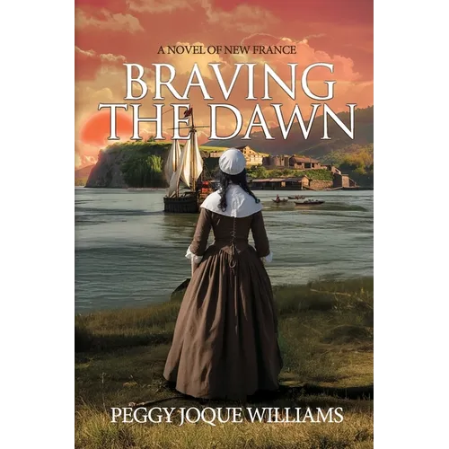 Braving the Dawn: A Novel of New France