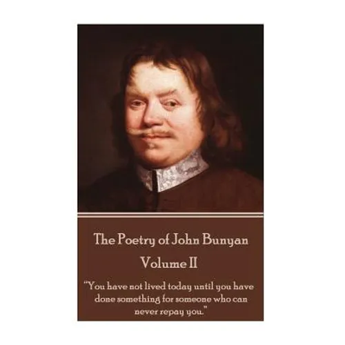 John Bunyan - The Poetry of John Bunyan - Volume II: "You have not lived today until you have done something for someone who can never repay you."