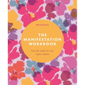 The Manifestation Workbook: Sow the Seeds of Your Heart's Desire