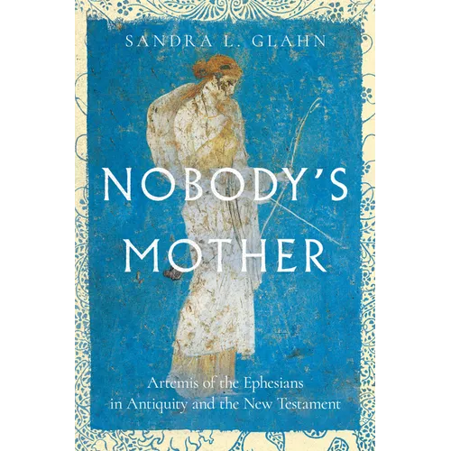 Nobody's Mother: Artemis of the Ephesians in Antiquity and the New Testament