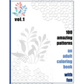 100 Amazing Patterns An Adult Coloring Book With Fun Vol.1: An Adult Coloring Book with Fun, Easy, and Relaxing Coloring Pages