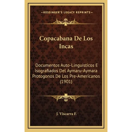 Copacabana De Los Incas: Documentos Auto-Linguisticos E Isografiados Del Aymaru-Aymara Protogonos De Los Pre-Americanos (1901)
