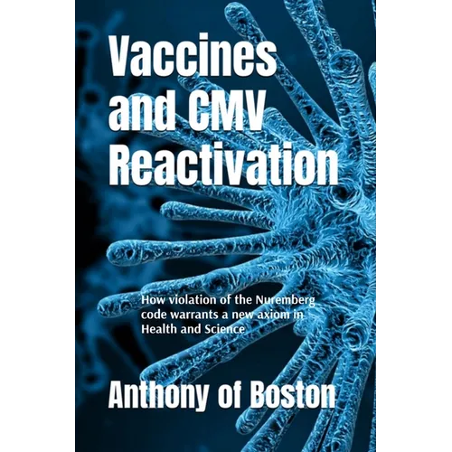Vaccines and CMV Reactivation: How violation of the Nuremberg code warrants a new axiom in Health and Science