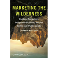 Marketing the Wilderness: Outdoor Recreation, Indigenous Activism, and the Battle Over Public Lands