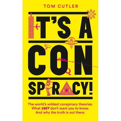 It's a Conspiracy!: The World's Wildest Conspiracy Theories. What They Don't Want You to Know. and Why the Truth Is Out There.