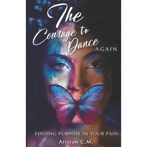 The Courage To Dance Again: Finding Your Purpose In Pain