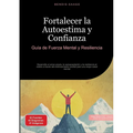 Fortalecer la Autoestima y Confianza: Guía de Fuerza Mental y Resiliencia: Desarrolla el amor propio, la autoaceptación y la resiliencia al estrés a t