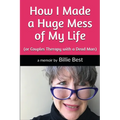 How I Made a Huge Mess of My Life: (or Couples Therapy with a Dead Man)