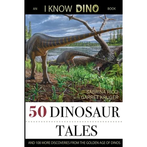 50 Dinosaur Tales: And 108 More Discoveries From the Golden Age of Dinos